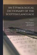 Etymological Dictionary of the Scottish Language; to Which is Prefixed, a Dissertation on the Origin of the Scottish Language. New ed., Carefully rev. and Collated, With the Entire Suppl. Incorpora...