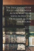 Descendants of Polly and Ebenezer Alden, who Were Sixth in Descent From John Alden, the Pilgrim