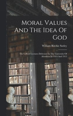 William Ritchie Sorley - Moral Values and the Idea of God, Inbunden