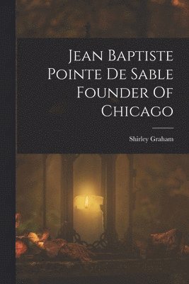 Shirley Graham - Jean Baptiste Pointe De Sable Founder Of Chicago, Häftad. Tillgänglighet: Lägg i varukorg
