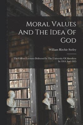 William Ritchie Sorley - Moral Values And The Idea Of God, Häftad