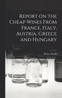 Robert Druitt - Report on the Cheap Wines From France, Italy, Austria, Greece and Hungary, Inbunden. Tillgänglighet: Lägg i varukorg