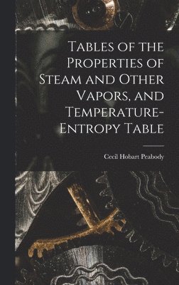 Cecil Hobart Peabody - Tables of the Properties of Steam and Other Vapors, and Temperature-Entropy Table, Inbunden