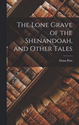 Donn Piatt - Lone Grave of the Shenandoah, and Other Tales, Inbunden