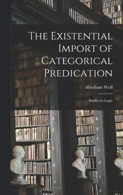 Abraham Wolf - Existential Import of Categorical Predication, Inbunden. Tillgänglighet: Lägg i varukorg