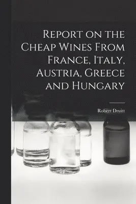 Robert Druitt - Report on the Cheap Wines From France, Italy, Austria, Greece and Hungary, Häftad. Tillgänglighet: Lägg i varukorg