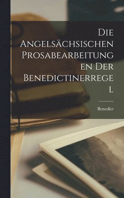 Benedict - Die Angelsächsischen Prosabearbeitungen der Benedictinerregel, Inbunden