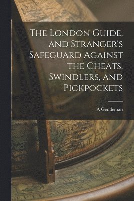 A Gentleman - London Guide, and Stranger's Safeguard Against the Cheats, Swindlers, and Pickpockets, Häftad. Tillgänglighet: Lägg i varukorg