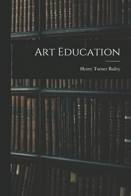Henry Turner Bailey - Art Education, Häftad. Tillgänglighet: Lägg i varukorg