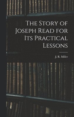 J R Miller - Story of Joseph Read for its Practical Lessons, Inbunden