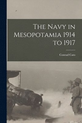 Conrad Cato - Navy in Mesopotamia 1914 to 1917, Häftad. Tillgänglighet: Lägg i varukorg