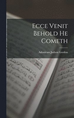Adoniram Judson Gordon - Ecce Venit Behold He Cometh, Inbunden