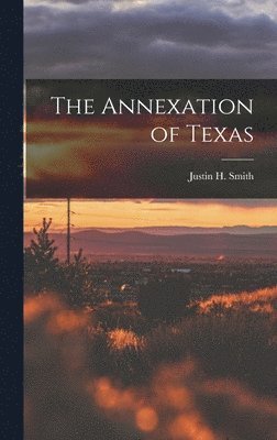 Justin H Smith - Annexation of Texas, Inbunden