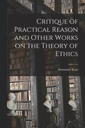 Critique of Practical Reason and Other Works on the Theory of Ethics