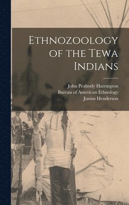 Junius Henderson, John Peabody Harrington, Bureau of American Ethnology - Ethnozoology of the Tewa Indians, Inbunden