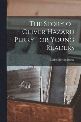 Mabel Borton Beebe - Story of Oliver Hazard Perry for Young Readers, Häftad. Tillgänglighet: Lägg i varukorg