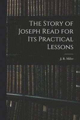 J R Miller - Story of Joseph Read for its Practical Lessons, Häftad