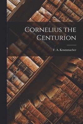 F A Krummacher - Cornelius the Centurion, Häftad