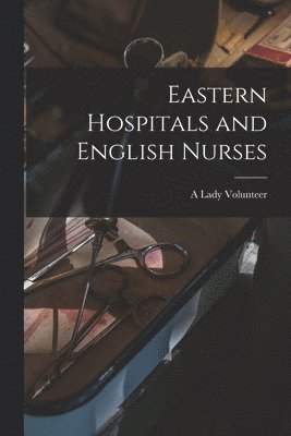 A Lady Volunteer - Eastern Hospitals and English Nurses, Häftad. Tillgänglighet: Lägg i varukorg