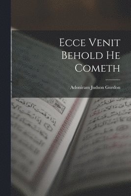 Adoniram Judson Gordon - Ecce Venit Behold He Cometh, Häftad