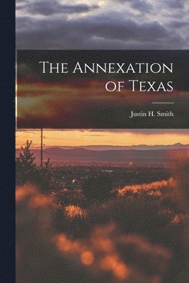 Justin H Smith - Annexation of Texas, Häftad