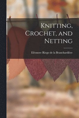 Eléonore Riego de la Branchardière - Knitting, Crochet, and Netting, Häftad. Tillgänglighet: Lägg i varukorg