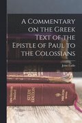 Commentary on the Greek Text of the Epistle of Paul to the Colossians