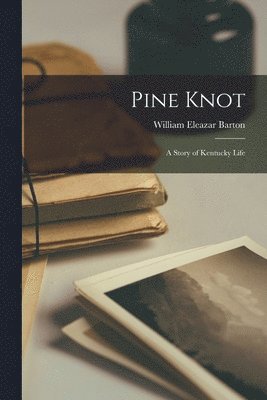 William Eleazar Barton - Pine Knot; A Story of Kentucky Life, Häftad. Tillgänglighet: Lägg i varukorg