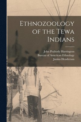 Junius Henderson, John Peabody Harrington, Bureau of American Ethnology - Ethnozoology of the Tewa Indians, Häftad