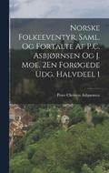 Norske Folkeeventyr, Saml. Og Fortalte Af P.C. Asbjornsen Og J. Moe. 2En Forogede Udg. Halvdeel 1
