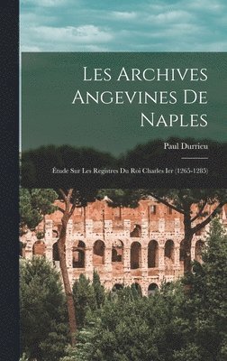 Paul Durrieu - Les Archives Angevines De Naples, Inbunden