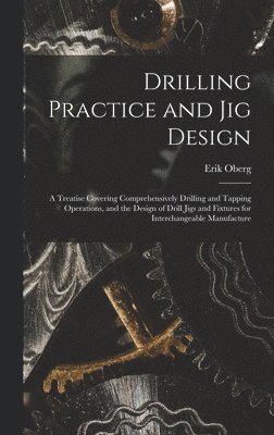 Erik Oberg - Drilling Practice and Jig Design, Inbunden