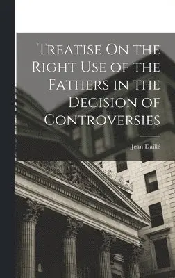Jean Daillé - Treatise On the Right Use of the Fathers in the Decision of Controversies, Inbunden. Tillgänglighet: Tillfälligt slut