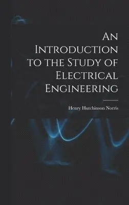 Henry Hutchinson Norris - Introduction to the Study of Electrical Engineering, Inbunden. Tillgänglighet: Lägg i varukorg