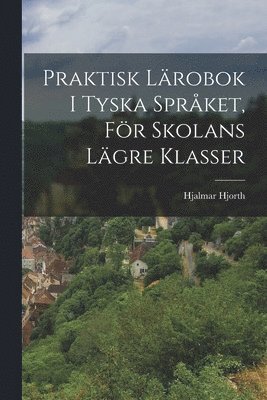 Hjalmar Hjorth - Praktisk Lärobok I Tyska Språket, För Skolans Lägre Klasser, Häftad