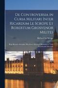 De Controversia in Curia Militari Inter Ricardum Le Scrope Et Robertum Grosvenor Milites