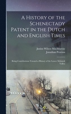 Jonathan Pearson, Junius Wilson Macmurray - History of the Schenectady Patent in the Dutch and English Times, Inbunden