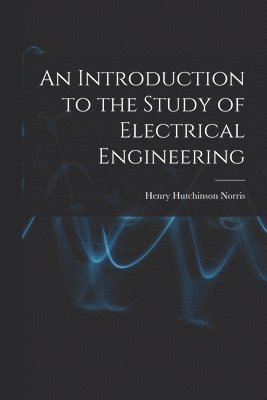 Henry Hutchinson Norris - Introduction to the Study of Electrical Engineering, Häftad. Tillgänglighet: Lägg i varukorg