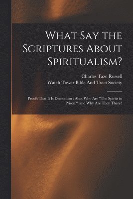 Charles Taze Russell, Watch Tower Bible And Tract Society - What Say the Scriptures About Spiritualism?, Häftad