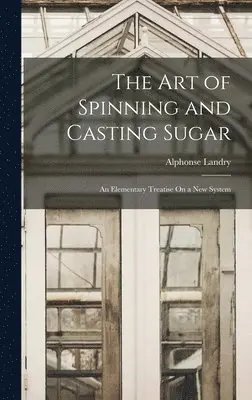 Alphonse Landry - Art of Spinning and Casting Sugar, Inbunden. Tillgänglighet: Lägg i varukorg