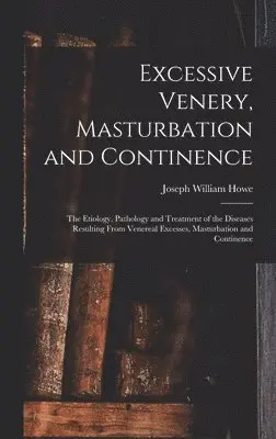Joseph William Howe - Excessive Venery, Masturbation and Continence, Inbunden. Tillgänglighet: Lägg i varukorg