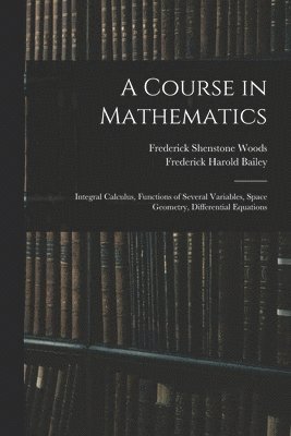 Frederick Harold Bailey, Frederick Shenstone Woods - Course in Mathematics, Häftad