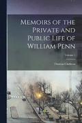 Memoirs of the Private and Public Life of William Penn; Volume 1