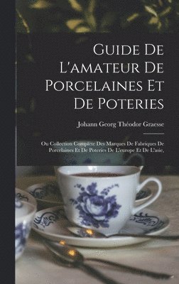 Johann Georg Théodor Graesse - Guide De L'amateur De Porcelaines Et De Poteries, Inbunden