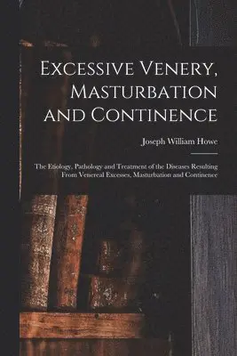 Joseph William Howe - Excessive Venery, Masturbation and Continence, Häftad. Tillgänglighet: Lägg i varukorg