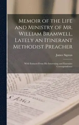 James Sigston - Memoir of the Life and Ministry of Mr. William Bramwell, Lately an Itinerant Methodist Preacher, Inbunden. Tillgänglighet: Lägg i varukorg