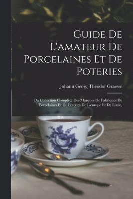 Johann Georg Théodor Graesse - Guide De L'amateur De Porcelaines Et De Poteries, Häftad