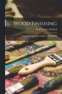 Paul Nooncree Hasluck - Wood Finishing, Häftad. Tillgänglighet: Lägg i varukorg