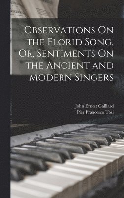 Pier Francesco Tosi, John Ernest Galliard - Observations On the Florid Song, Or, Sentiments On the Ancient and Modern Singers, Inbunden. Tillgänglighet: Lägg i varukorg
