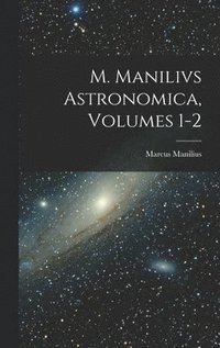 M. Manilivs Astronomica, Volumes 1-2